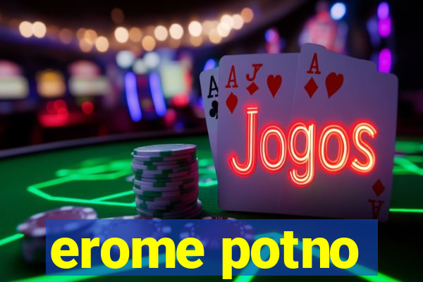 erome potno